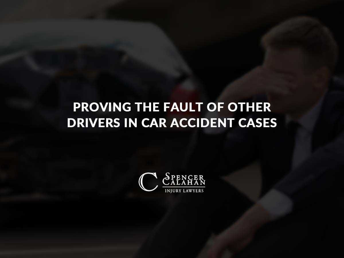Proving the Fault of Other Drivers in Car Accident Cases Spencer Calahan Injury Lawyers
